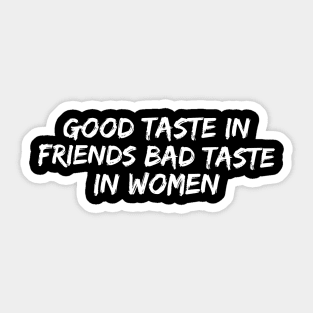 Good taste in Friends bad taste in Women Sticker